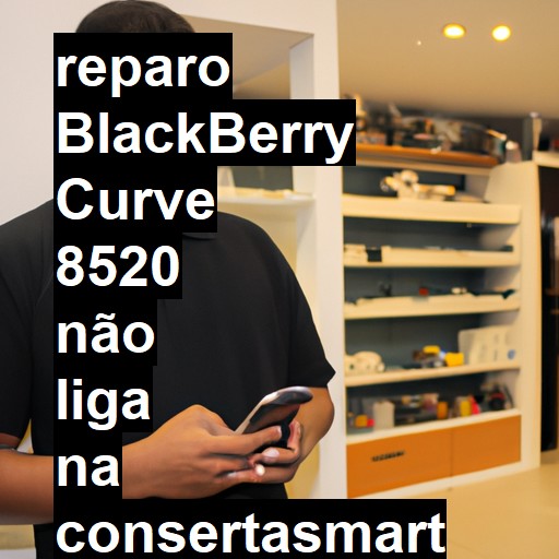 BLACKBERRY CURVE 8520 NÃO LIGA | ConsertaSmart