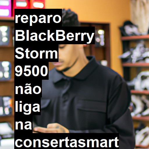 BLACKBERRY STORM 9500 NÃO LIGA | ConsertaSmart