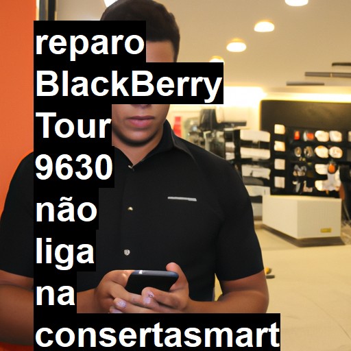 BLACKBERRY TOUR 9630 NÃO LIGA | ConsertaSmart