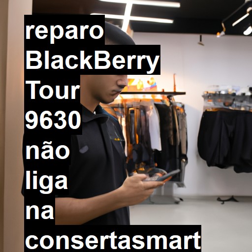BLACKBERRY TOUR 9630 NÃO LIGA | ConsertaSmart