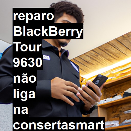 BLACKBERRY TOUR 9630 NÃO LIGA | ConsertaSmart