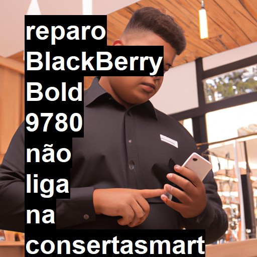 BLACKBERRY BOLD 9780 NÃO LIGA | ConsertaSmart