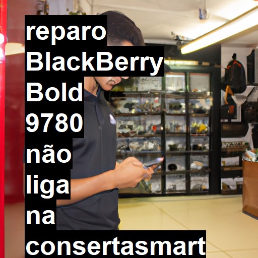 BLACKBERRY BOLD 9780 NÃO LIGA | ConsertaSmart