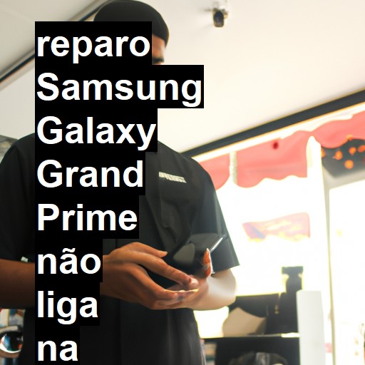 SAMSUNG GALAXY GRAND PRIME NÃO LIGA | ConsertaSmart