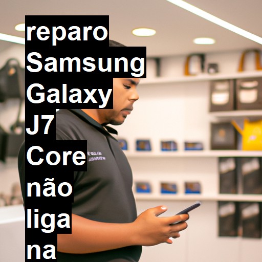 SAMSUNG GALAXY J7 CORE NÃO LIGA | ConsertaSmart