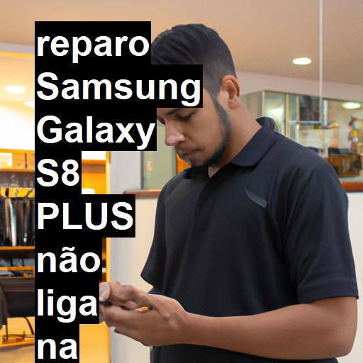 SAMSUNG GALAXY S8 PLUS NÃO LIGA | ConsertaSmart