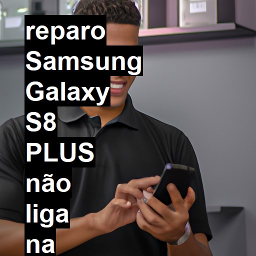 SAMSUNG GALAXY S8 PLUS NÃO LIGA | ConsertaSmart