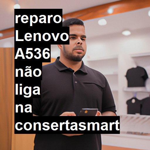 LENOVO A536 NÃO LIGA | ConsertaSmart