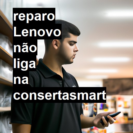 LENOVO NÃO LIGA | ConsertaSmart