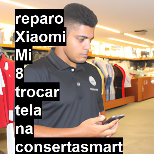 TROCAR TELA XIAOMI MI 8 | Veja o preço