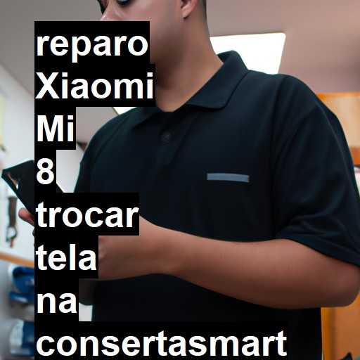 TROCAR TELA XIAOMI MI 8 | Veja o preço