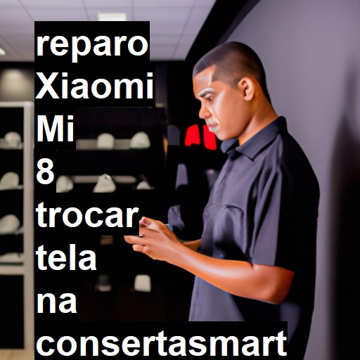 TROCAR TELA XIAOMI MI 8 | Veja o preço