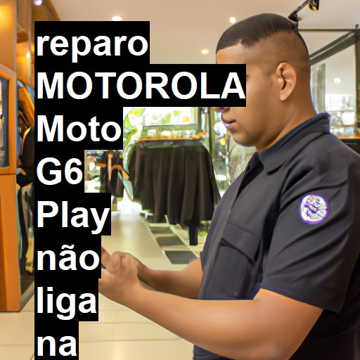 MOTOROLA MOTO G6 PLAY NÃO LIGA | ConsertaSmart