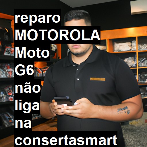 MOTOROLA MOTO G6 NÃO LIGA | ConsertaSmart