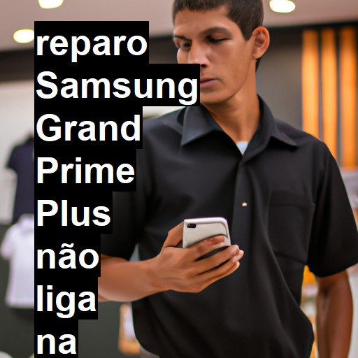 SAMSUNG GRAND PRIME PLUS NÃO LIGA | ConsertaSmart