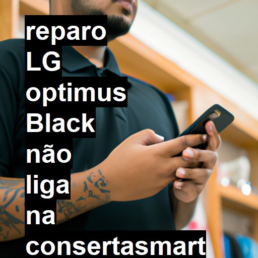 LG OPTIMUS BLACK NÃO LIGA | ConsertaSmart
