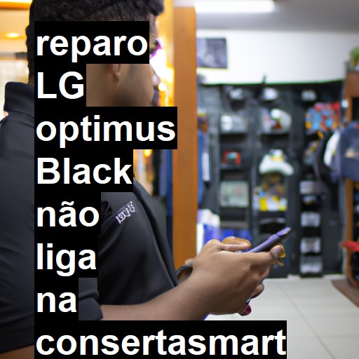 LG OPTIMUS BLACK NÃO LIGA | ConsertaSmart