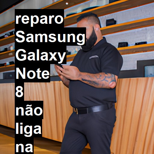 SAMSUNG GALAXY NOTE 8 NÃO LIGA | ConsertaSmart