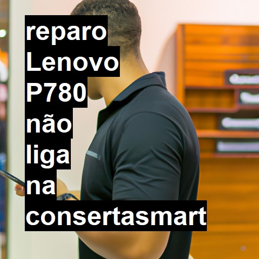 LENOVO P780 NÃO LIGA | ConsertaSmart