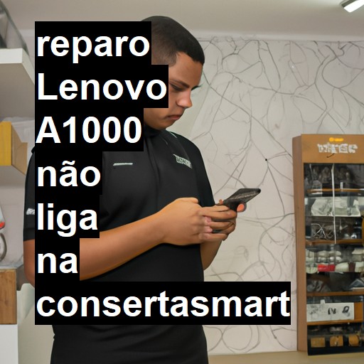 LENOVO A1000 NÃO LIGA | ConsertaSmart