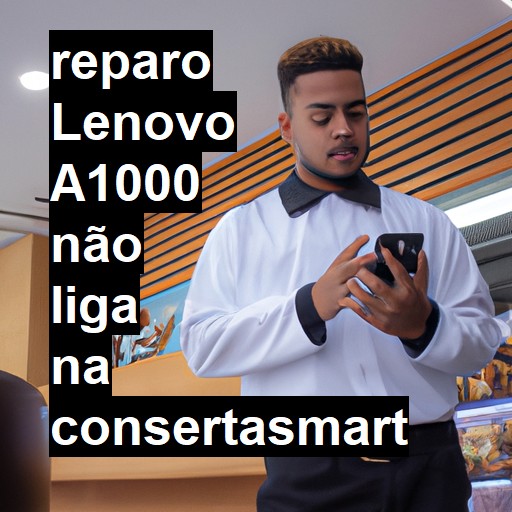 LENOVO A1000 NÃO LIGA | ConsertaSmart