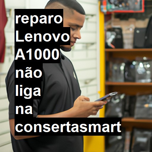 LENOVO A1000 NÃO LIGA | ConsertaSmart