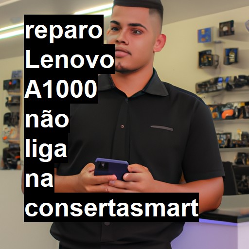 LENOVO A1000 NÃO LIGA | ConsertaSmart