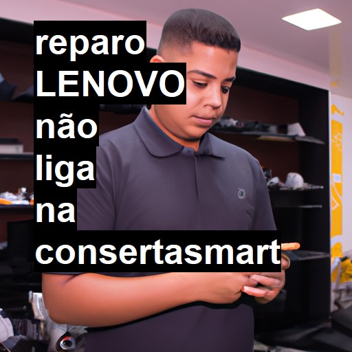 LENOVO NÃO LIGA | ConsertaSmart