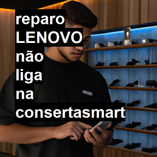 LENOVO NÃO LIGA | ConsertaSmart