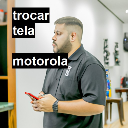 Trocar Tela Motorola  |  R$ 99,00 (a partir)