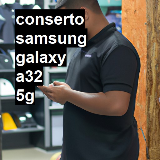 Conserto em Samsung Galaxy A32 5G | Veja o preço