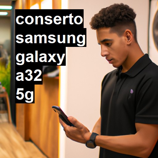 Conserto em Samsung Galaxy A32 5G | Veja o preço