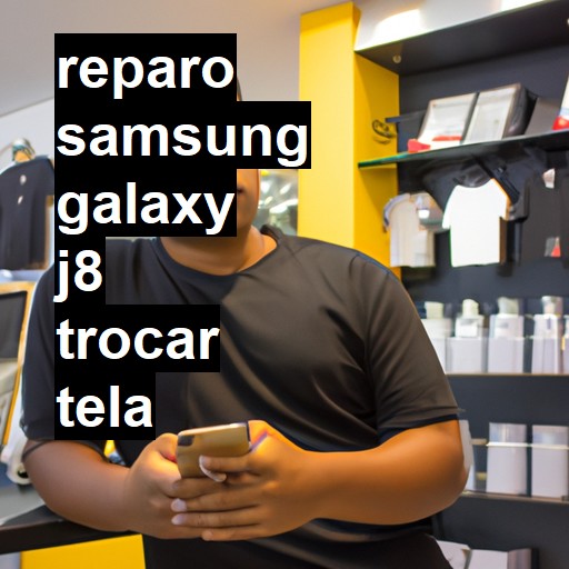 TROCAR TELA SAMSUNG GALAXY J8 | Veja o preço