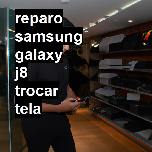 TROCAR TELA SAMSUNG GALAXY J8 | Veja o preço