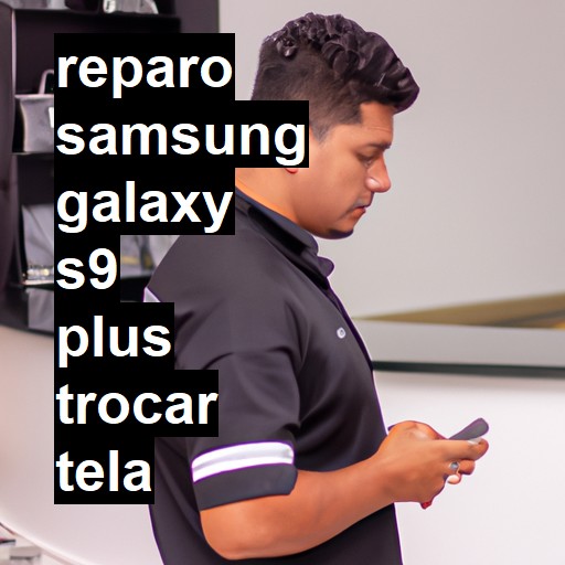 TROCAR TELA SAMSUNG GALAXY S9 PLUS | Veja o preço