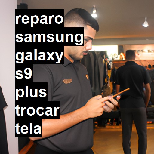 TROCAR TELA SAMSUNG GALAXY S9 PLUS | Veja o preço