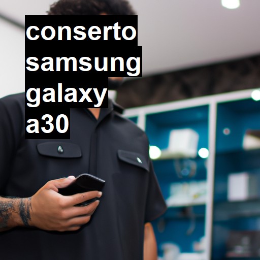 Conserto em Samsung Galaxy A30 | Veja o preço