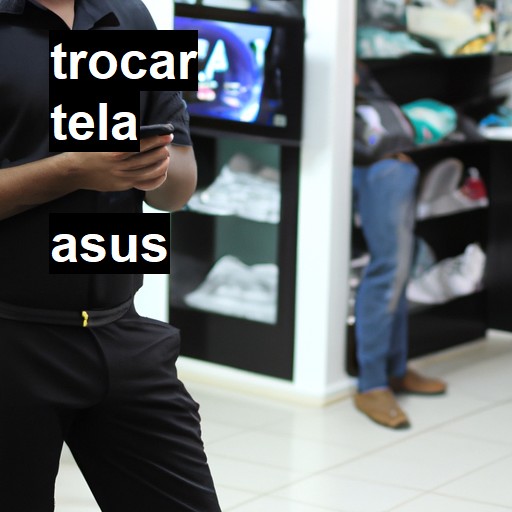 Trocar Tela Asus  |  R$ 99,00 (a partir)