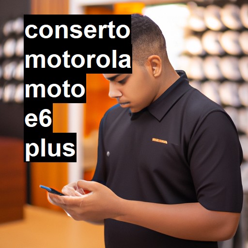 Conserto em  Moto E6 Plus | Veja o preço