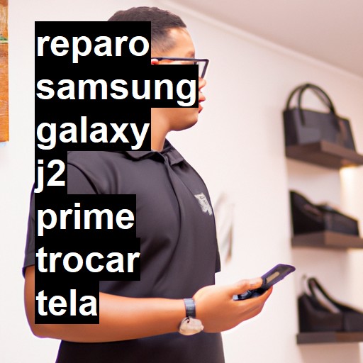 TROCAR TELA SAMSUNG GALAXY J2 PRIME | Veja o preço