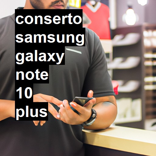 Conserto em Samsung Galaxy Note 10 Plus | Veja o preço