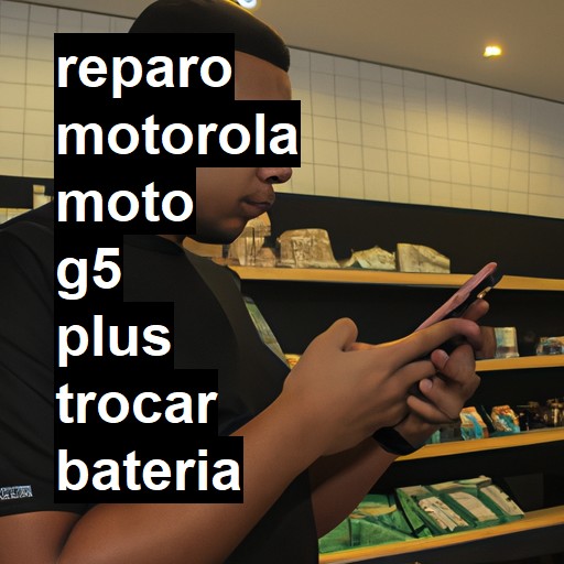 TROCAR BATERIA MOTOROLA MOTO G5 PLUS | Veja o preço