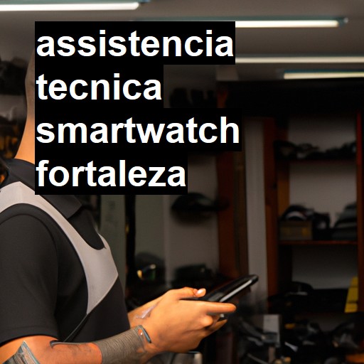 Assistência Técnica smartwatch  em Fortaleza |  R$ 99,00 (a partir)
