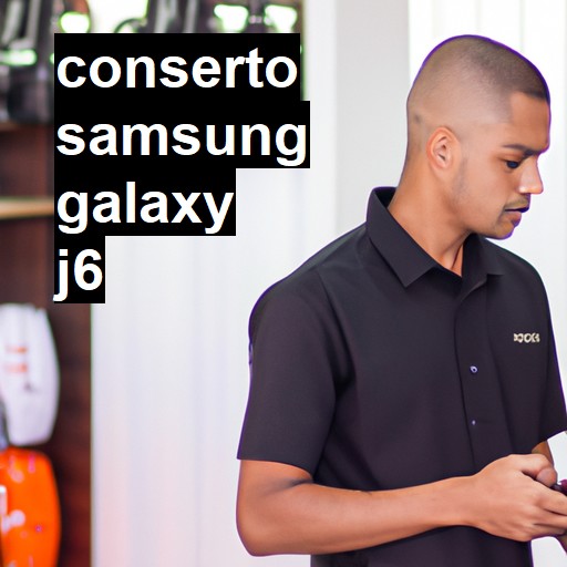 Conserto em Samsung Galaxy J6 | Veja o preço