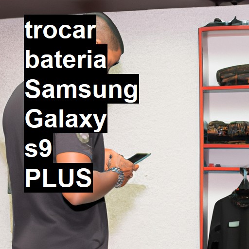 TROCAR BATERIA SAMSUNG GALAXY S9 PLUS | Veja o preço