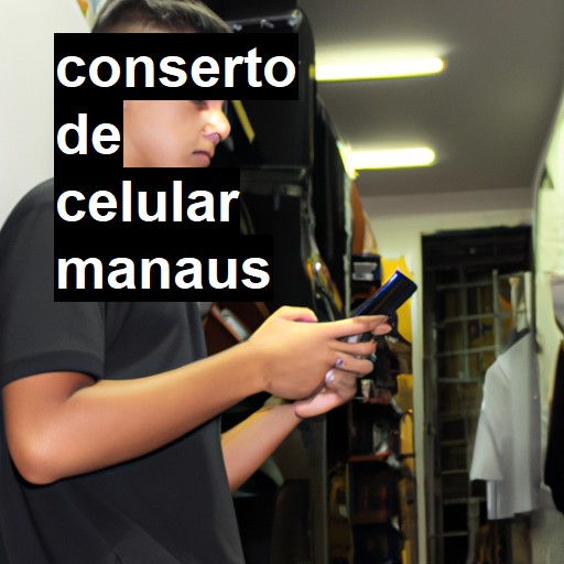 Conserto de Celular em Manaus - R$ 99,00