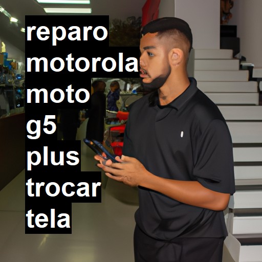 TROCAR TELA MOTOROLA MOTO G5 PLUS | Veja o preço