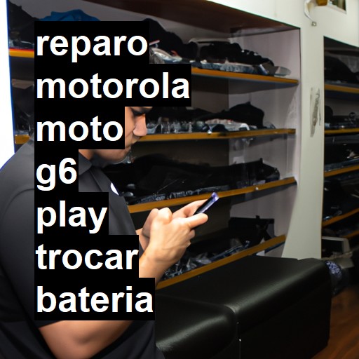 TROCAR BATERIA MOTOROLA MOTO G6 PLAY | Veja o preço