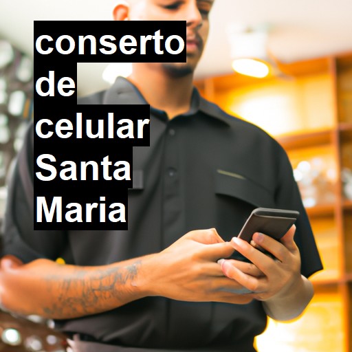 Conserto de Celular em Santa Maria - R$ 99,00