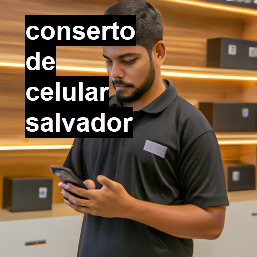 Conserto de Celular em Salvador - R$ 99,00